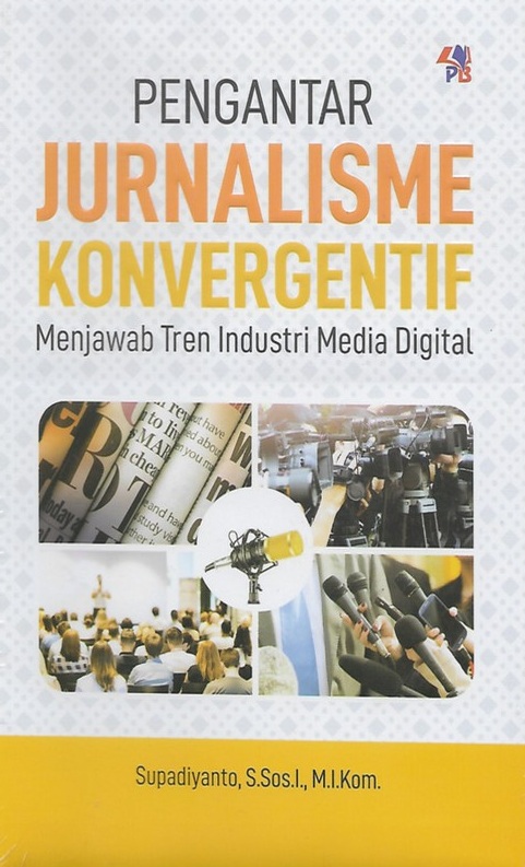 Pengantar jurnalisme konvergentif : menjawab tren industri media digital