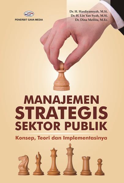 Manajemen Strategis Sektor Publik : konsep, teori dan implementasinya
