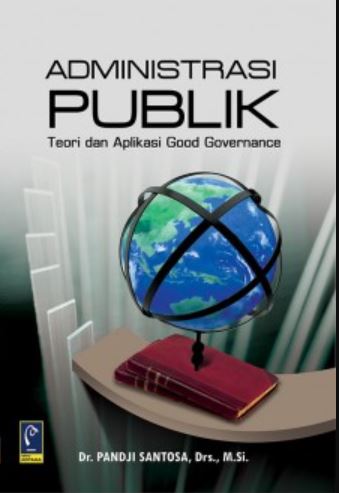 Administrasi Publik : Teori dan Aplikasi Good Governance