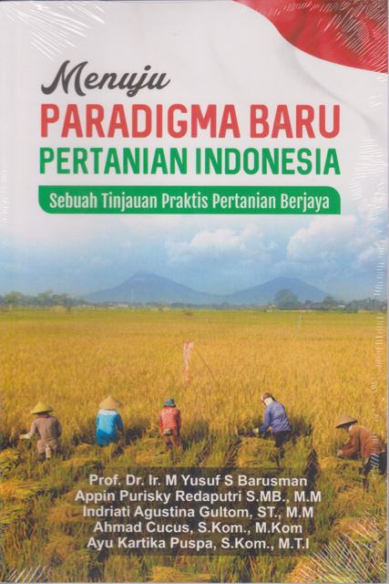 Menuju paradigma baru pertanian Indonesia : sebuah tinjauan praktis pertanian berjaya