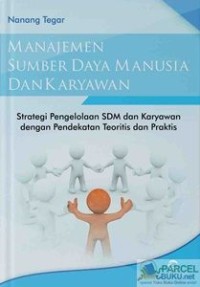Manajemen SDM dan Karyawan : strategi pengelolaan SDM dan karyawan dengan pendekatan teoritis dan praktis
