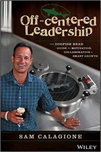 Off-Centered Leadership : The Dogfish Head Guide To Motivation. Collaboration & Smart Growth
