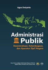 Administrasi Publik : Desentralisasi, Kelembagaan, dan Aparatur Sipil Negara