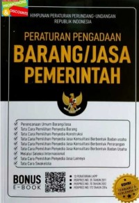 Peraturan pengadaan barang/jasa pemerintah : himpunan peraturan perundang-undangan Republik Indonesia