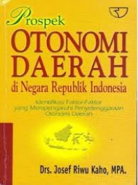 Prospek Otonomi Daerah di Negara Republik Indonesia; Identifikasi Faktor-faktor yang Memepngaruhi Penyelenggaraan Otonomi Daerah