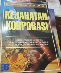 Kejahatan Korporasi; Analisis Viktimologi dan Pertanggungjawaban Korporasi Hukum Pidana Indonesia