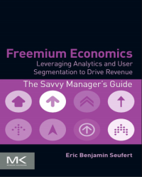 (E-BOOK - SISTEM INFORMASI - TEKNIK INFORMATIKA) Freemium Economics Leveraging Analytics and User Segmentation to Drive Revenue