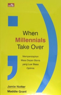 WHEN MILLENNIALS TAKE OVER Mempersiapkan Masa Depan Bisnis yang Luar Biasa Optimis