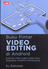 Buku pintar video editing di android : editing video juga sudah bisa dilakukan melalui smartphone