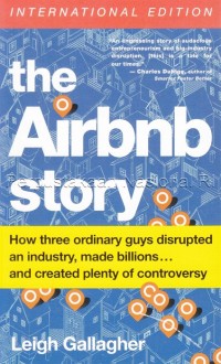 The Airbnb story : how three ordinary guys disrupted an industry, made billions... and created plenty of controversy