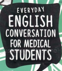 Everyday English conversation for medical students : mahir berbahasa Inggris sehari-hari untuk mahasiswa kedokteran dan praktisi keshatan