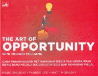 The Art of opportunity = seni meraih peluang :cara membangun pertumbuhan bisnis baru melalui inovasi strategis dan pemikiran visual