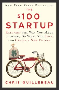 The $100 startup: Reinvent the Way You Make a Living, Do What You Love, and Create a New Future