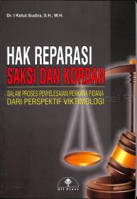 Hak reparasi saksi dan korban : dalam proses penyelesaian perkara pidana dari persfektif viktimologi