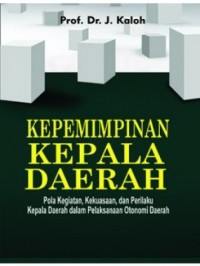 Kepemimpinan kepada daerah : pola kegiatan, kekuasaan, dan perilaku kepala daerah dalam pelaksanaan otonomi daerah