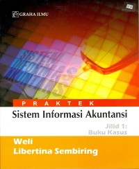 Praktek Sistem Informasi Akuntansi (Jilid 1: Buku Kasus)