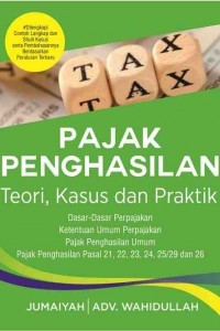 Pajak penghasilan teori, kasus dan praktik : dasar-dasar perpajakan, ketentuan umum perpajakan, pajak penghasilan umum, pajak penghasilan pasal 21, 22, 23,24, 25/29, dan 26