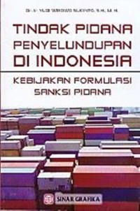 Tindak pidana penyelundupan di Indonesia : kebijakan formulasi sanksi pidana