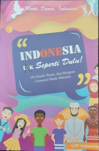 Indonesia tak seperti dulu! 101 kisah, pesan, dan harapan generasi muda milenial