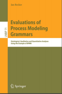 (E-BOOK - SISTEM INFORMASI - TEKNIK INFORMATIKA) Evaluations of Process Modeling Grammars Ontological, Qualitative and Quantitative Analyses Using the Example of BPMN