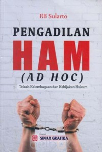 Pengadilan HAM ( AD HOC) : telaah kelembagaan dan kebijakan hukum