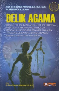 Delik Agama [Dalam KUHP & Rancangan KUHP Indonesia dan telaah perbandingan hukum dengan KUHP Inggris, Belanda, Malaysia, Thailand, Singapura, Jerman, Perancis, Kanada, Latvia, dan Finlandia]