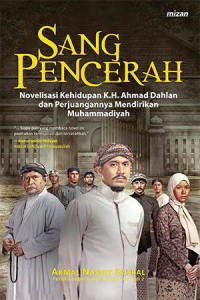 Sang Pencerah : Novelisasi Kehidupan K.H. Ahmad Dahlan dan Perjuanganya Mendirikan Muhammadiyah