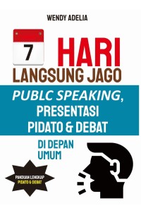 7 Hari langsung jago public speaking, presentasi, pidato & debat di depan umum