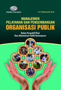 Manajemen pelayanan dan pengembangan organisasi publik : dalam perspektif riset ilmu administrasi publik kontemporer