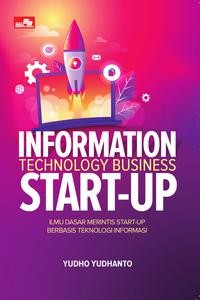 Information technology business start up : ilmu dasar merintis start up berbasis teknologi informasi untuk pemula