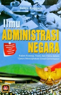 Ilmu Administrasi Negara : Kajian Konsep,Teori, dan Fakta dalam Upaya Menciptakan Good Governance