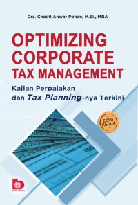 Optimizing corporate tax management : kajian perpajakan dan tax planing-nya terkini edisi kedua
