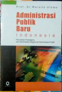 Administrasi Publik Baru Indonesia : Perubahan Paradigma dari Administrasi Negara ke Administrasi Publik