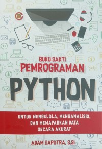 Buku Sakti pemograman PYTHON untuk Mengelola, Menganalisis, dan Memaparkan Data Secara Akurat