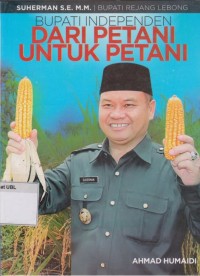 Bupati Independen Dari Petani untuk Petani : Biografi Suherman Bupati Rejang Lebong