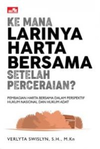 Ke mana larinya harta bersama setelah perceraian? : pembagian harta bersama dalam persfektif hukum nasional dan hukum adat