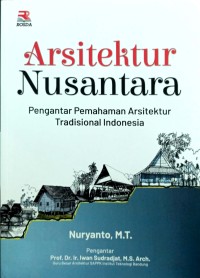 Arsitektur Nusantara : Pengantar Pemahaman Arsitektur Tradisional Indonesia