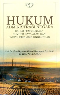 Hukum Administrasi Negara : Dalam Pengolahan Sumberdaya Alam dan Energi Berbasisi Lingkungan