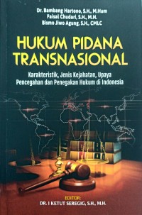 Hukum pidana transnasional : karakteristik, jenis kejahatan, upaya pencegahan dan penegakan hukum di Indonesia