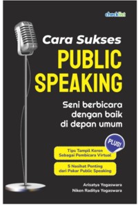 Cara sukses public speaking : seni berbicara dengan baik di depan umum