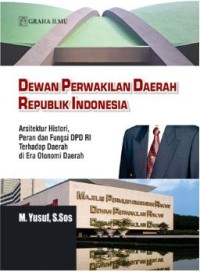 Dewan Perwakilan Daerah Republik Indonesia : Arsitektur Histori, Peran dan Fungsi DPD RI Terhadap Daerah di Era Otonomi Daerah