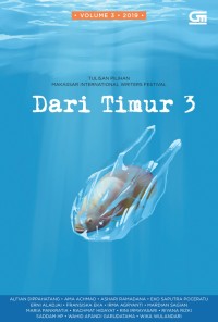 Dari Timur 3 : Tulisan Pilihan Makassar Internasional Writers Festival