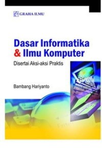 Dasar Informatika & Ilmu Komputer : disertai aksi-aksi praktis