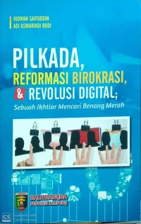 Pilkada, Reformasi Birokrasi, & Revolusi Digital ; Sebuah Ikhtiar Mencari Benang Merah