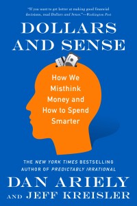 Dollars And Sense : How We Misthink Money and How To Spend Smarter