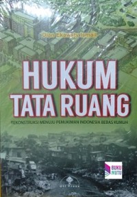 Hukum Tata Ruang : rekonstruksi menuju pemukiman Indonesia bebas kumuh