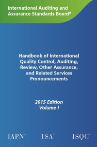 Handbook of International Quality Control, Auditing, Review, Other Assurance, and Related Services Pronouncements, 2015 Edition Volume I