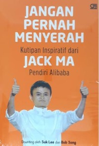 Jangan Pernah Menyerah : Kutipan Inspiratif dari Jack Ma Pendiri Alibaba