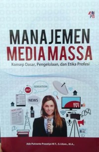Image of Manajemen Media Massa : Konsep Dasar, Pengelolaan, dan Etika Profesi