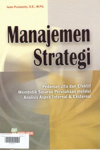 Manajemen Strategi : pedoman jitu dan efektif membidik sasaran perusahaan melalui analisis aspek internal & eksternal